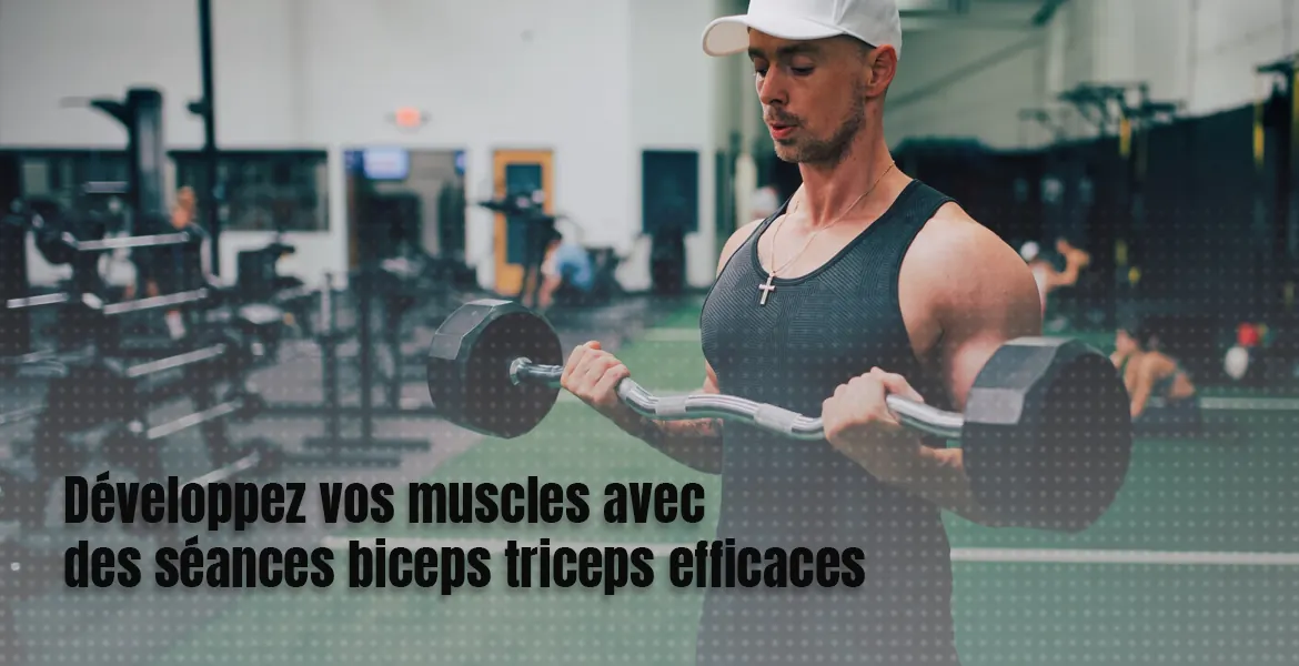 Séances biceps triceps